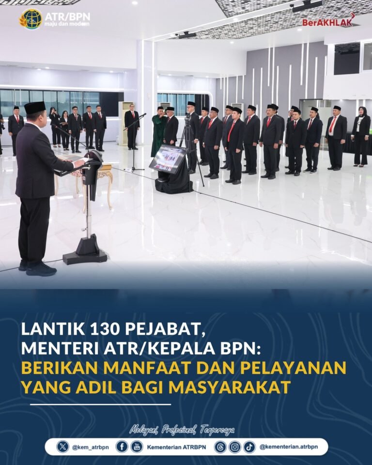 Menteri ATR/Kepala BPN Lantik 130 Pejabat, Ingatkan Beri Manfaat dan Pelayanan yang Adil bagi Masyarakat